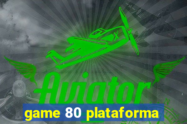 game 80 plataforma